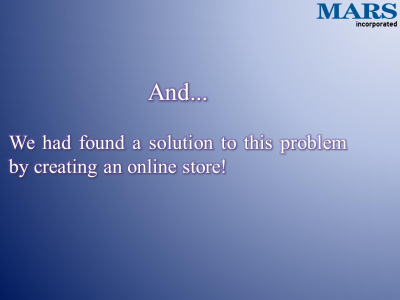 And...  We had found a solution to this problem by creating an online